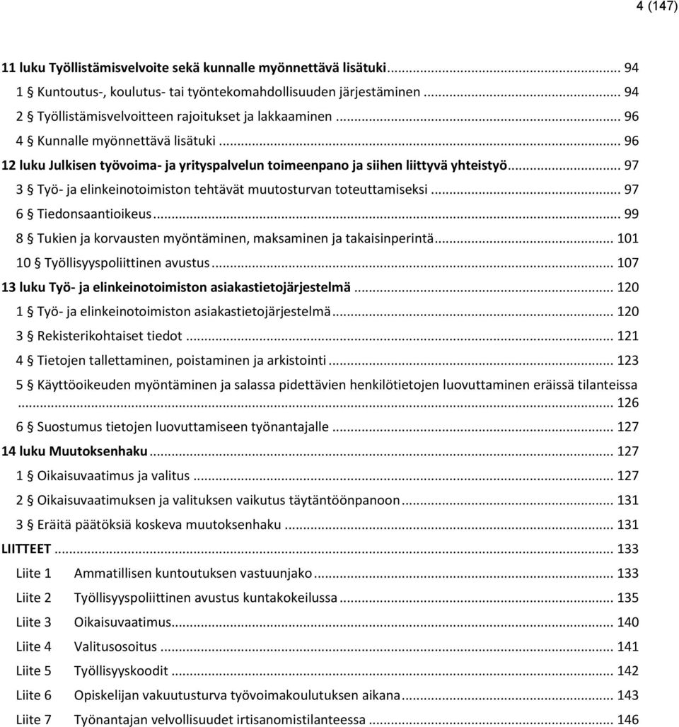 .. 97 3 Työ- ja elinkeinotoimiston tehtävät muutosturvan toteuttamiseksi... 97 6 Tiedonsaantioikeus... 99 8 Tukien ja korvausten myöntäminen, maksaminen ja takaisinperintä.