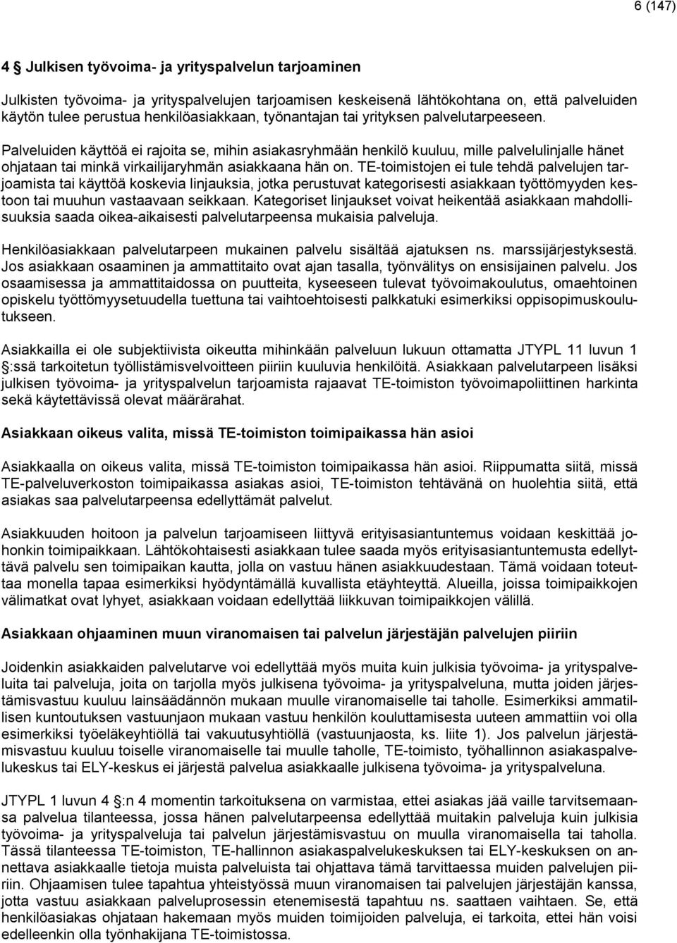 TE-toimistojen ei tule tehdä palvelujen tarjoamista tai käyttöä koskevia linjauksia, jotka perustuvat kategorisesti asiakkaan työttömyyden kestoon tai muuhun vastaavaan seikkaan.