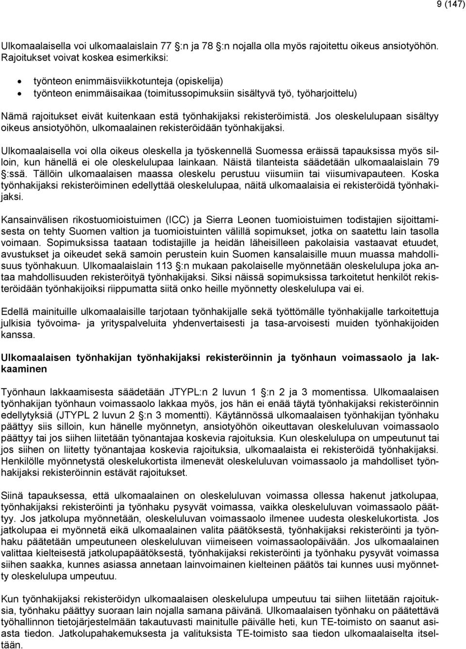 työnhakijaksi rekisteröimistä. Jos oleskelulupaan sisältyy oikeus ansiotyöhön, ulkomaalainen rekisteröidään työnhakijaksi.