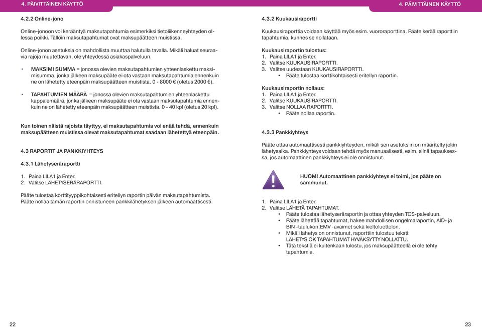 MAKSIMI SUMMA = jonossa olevien maksutapahtumien yhteenlaskettu maksimisumma, jonka jälkeen maksupääte ei ota vastaan maksutapahtumia ennenkuin ne on lähetetty eteenpäin maksupäätteen muistista.