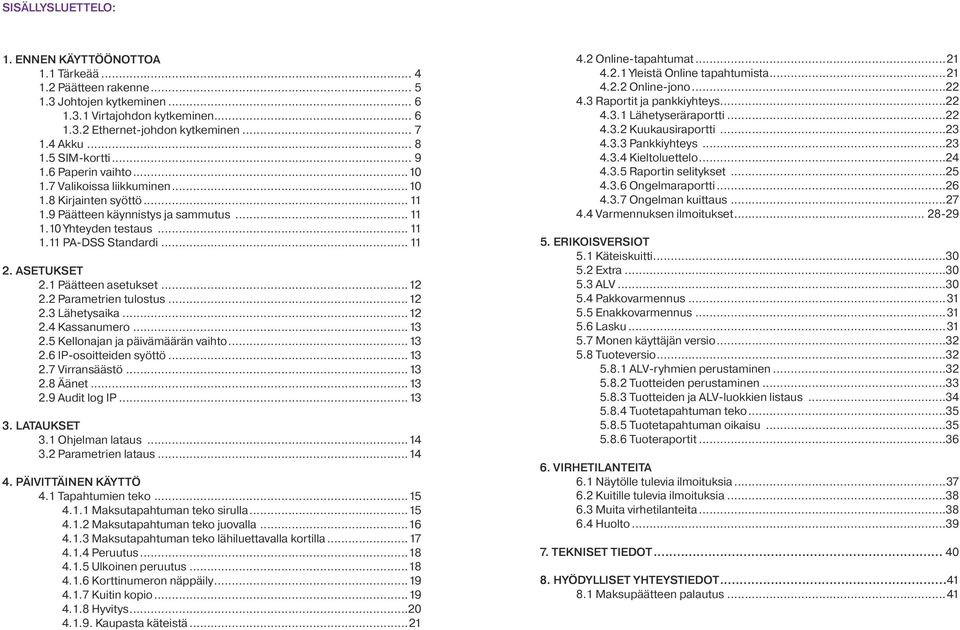 ASETUKSET 2.1 Päätteen asetukset...12 2.2 Parametrien tulostus...12 2.3 Lähetysaika...12 2.4 Kassanumero...13 2.5 Kellonajan ja päivämäärän vaihto...13 2.6 IP-osoitteiden syöttö...13 2.7 Virransäästö.