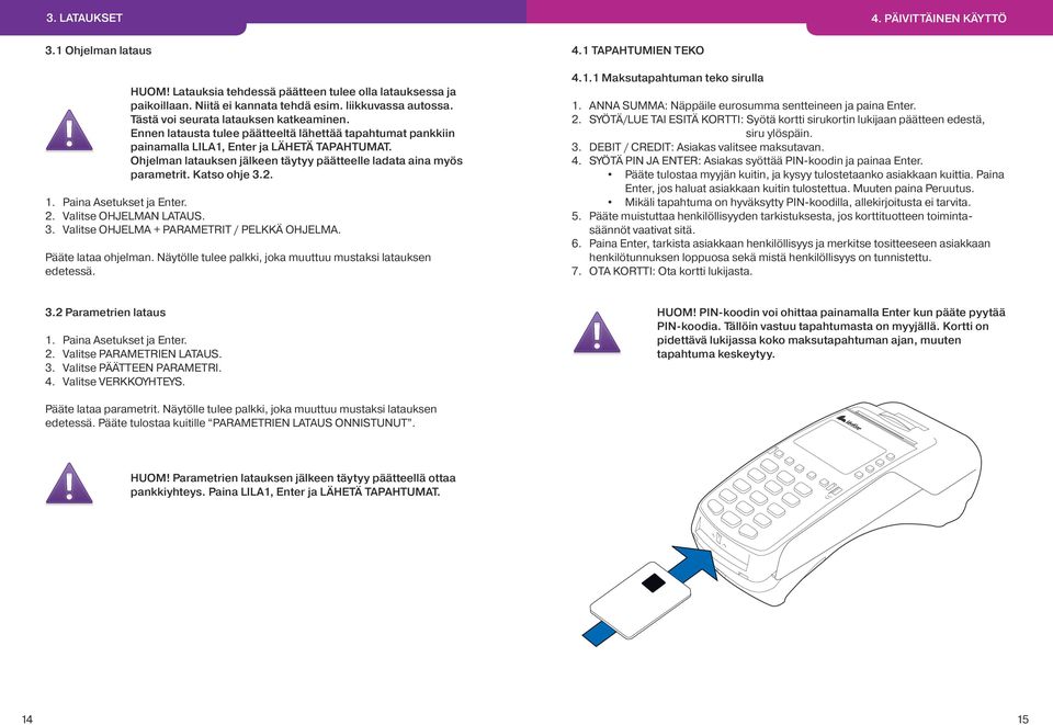 Ohjelman latauksen jälkeen täytyy päätteelle ladata aina myös parametrit. Katso ohje 3.2. 1. Paina Asetukset ja Enter. 2. Valitse OHJELMAN LATAUS. 3. Valitse OHJELMA + PARAMETRIT / PELKKÄ OHJELMA.