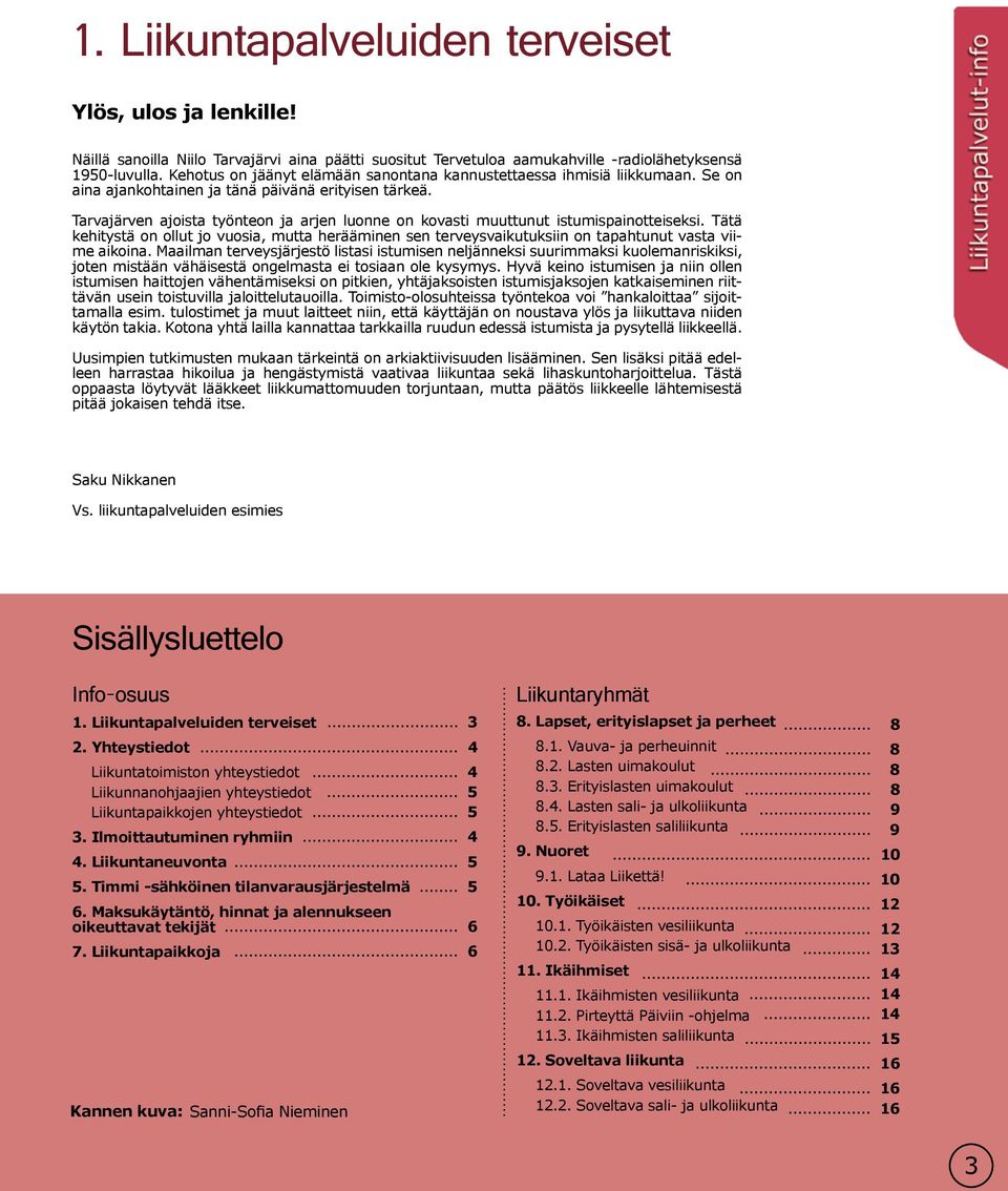 Tarvajärven ajoista työnteon ja arjen luonne on kovasti muuttunut istumispainotteiseksi. Tätä kehitystä on ollut jo vuosia, mutta herääminen sen terveysvaikutuksiin on tapahtunut vasta viime aikoina.