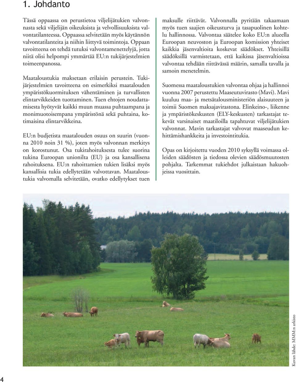 Oppaan tavoitteena on tehdä tutuksi valvontamenettelyjä, jotta niitä olisi helpompi ymmärtää EU:n tukijärjestelmien toimeenpanossa. Maataloustukia maksetaan erilaisin perustein.