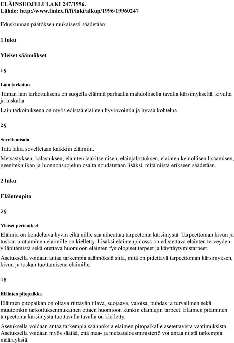 kärsimykseltä, kivulta ja tuskalta. Lain tarkoituksena on myös edistää eläinten hyvinvointia ja hyvää kohtelua. 2 Soveltamisala Tätä lakia sovelletaan kaikkiin eläimiin.