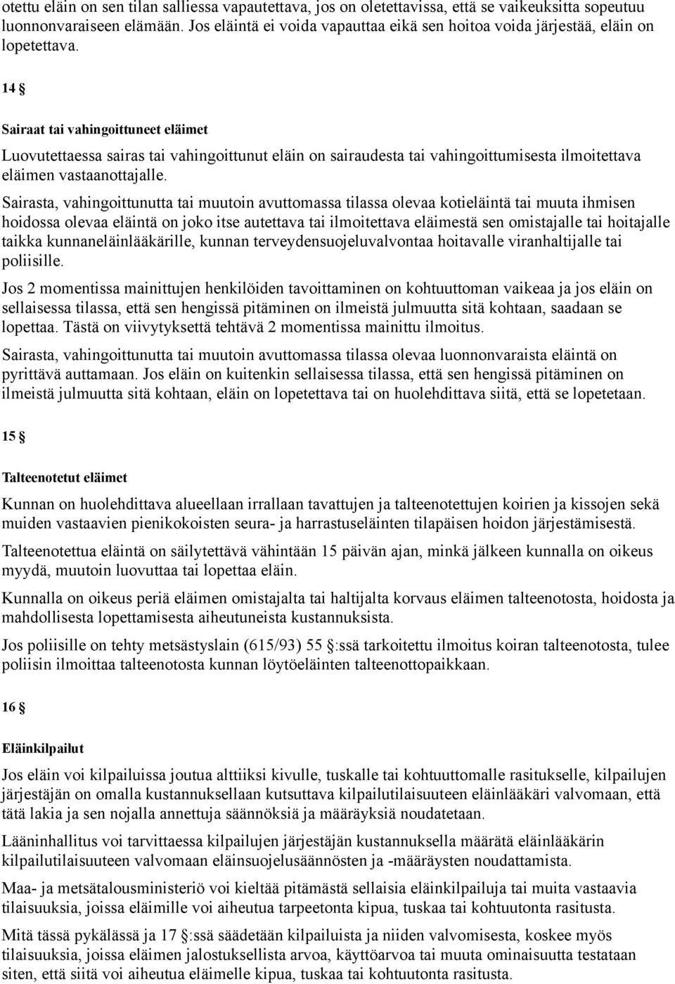 14 Sairaat tai vahingoittuneet eläimet Luovutettaessa sairas tai vahingoittunut eläin on sairaudesta tai vahingoittumisesta ilmoitettava eläimen vastaanottajalle.