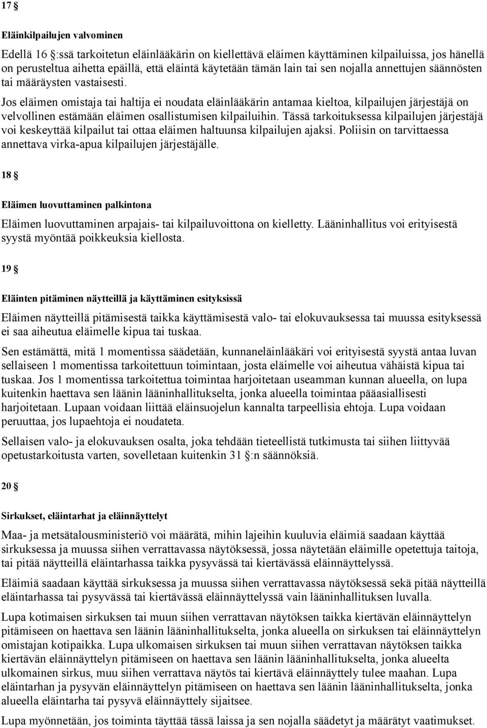 Jos eläimen omistaja tai haltija ei noudata eläinlääkärin antamaa kieltoa, kilpailujen järjestäjä on velvollinen estämään eläimen osallistumisen kilpailuihin.