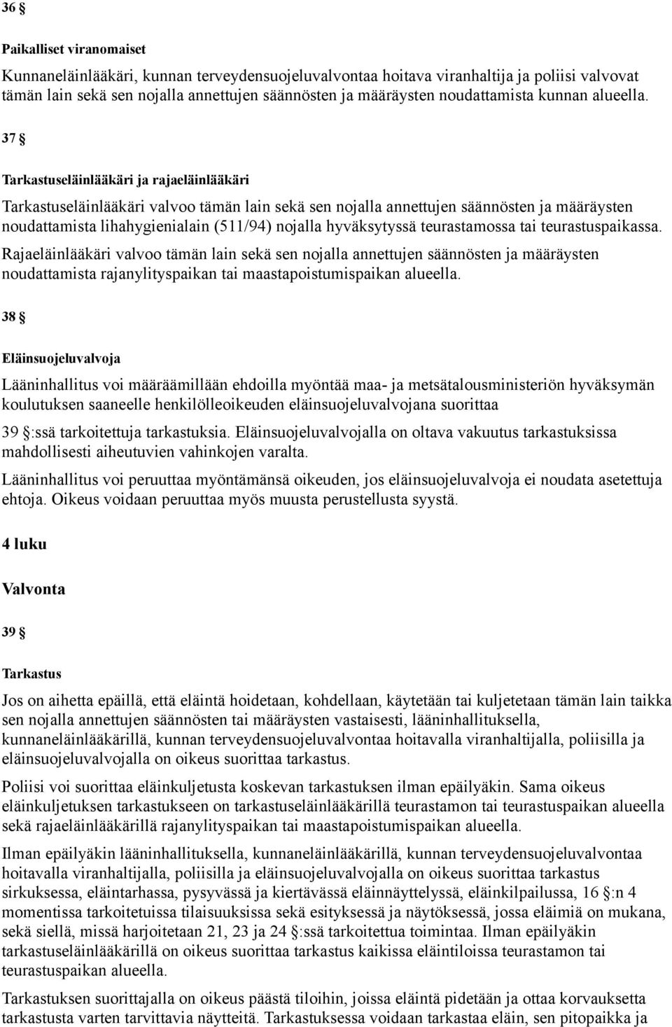 37 Tarkastuseläinlääkäri ja rajaeläinlääkäri Tarkastuseläinlääkäri valvoo tämän lain sekä sen nojalla annettujen säännösten ja määräysten noudattamista lihahygienialain (511/94) nojalla hyväksytyssä