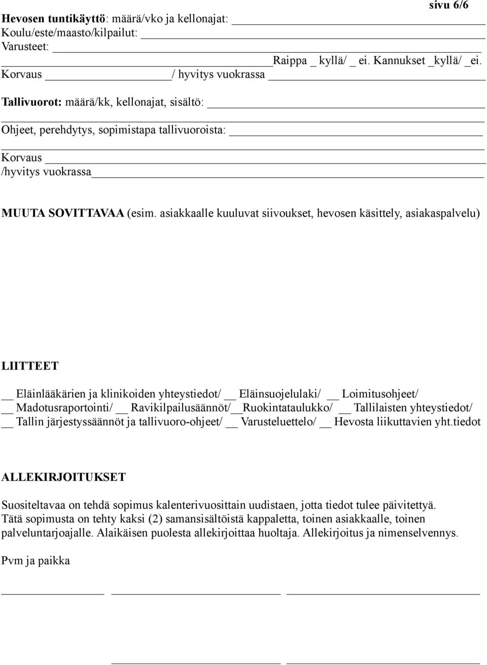 asiakkaalle kuuluvat siivoukset, hevosen käsittely, asiakaspalvelu) LIITTEET Eläinlääkärien ja klinikoiden yhteystiedot/ Eläinsuojelulaki/ Loimitusohjeet/ Madotusraportointi/ Ravikilpailusäännöt/