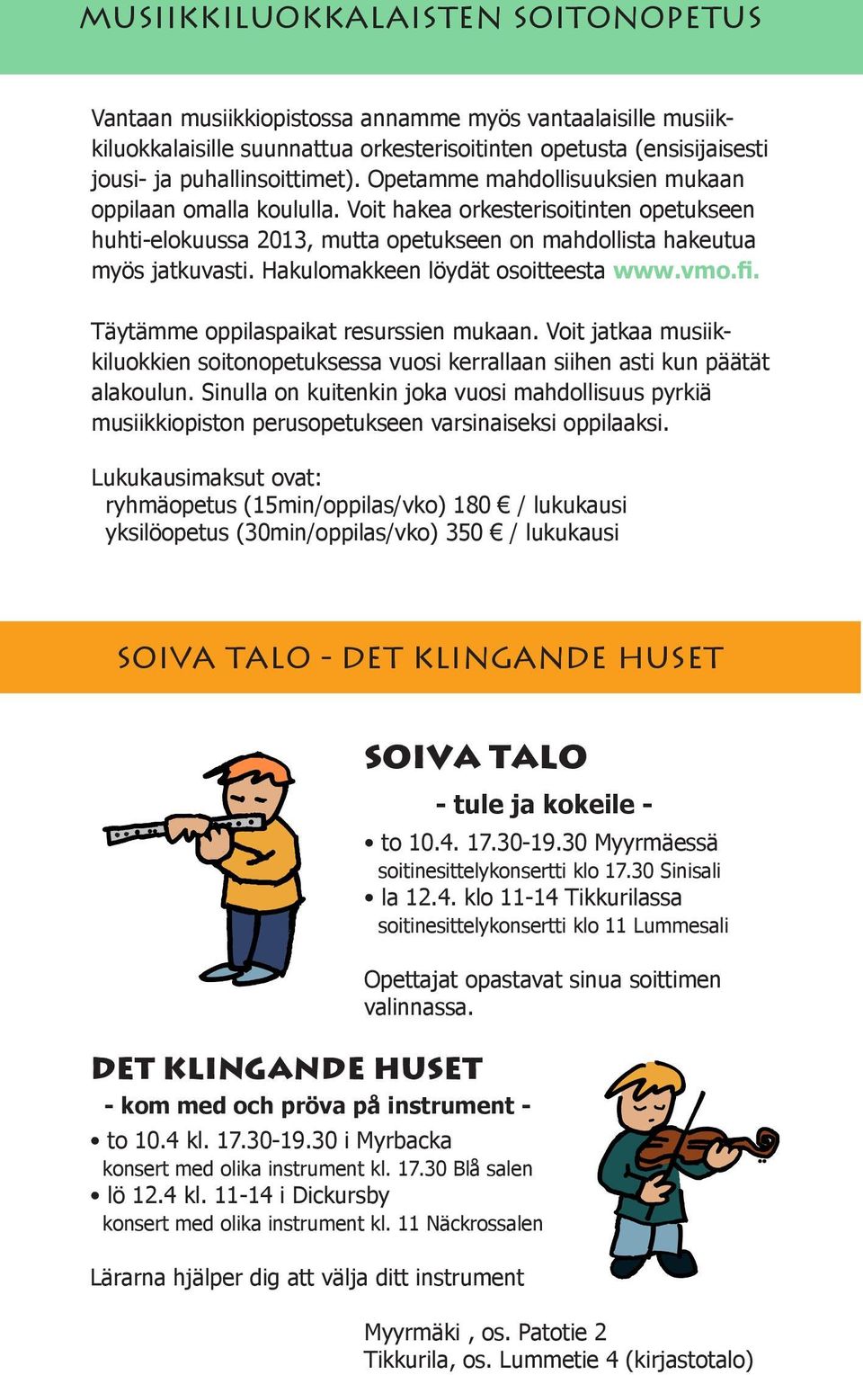 Hakulomakkeen löydät osoitteesta www.vmo.fi. Täytämme oppilaspaikat resurssien mukaan. Voit jatkaa musiikkiluokkien soitonopetuksessa vuosi kerrallaan siihen asti kun päätät alakoulun.