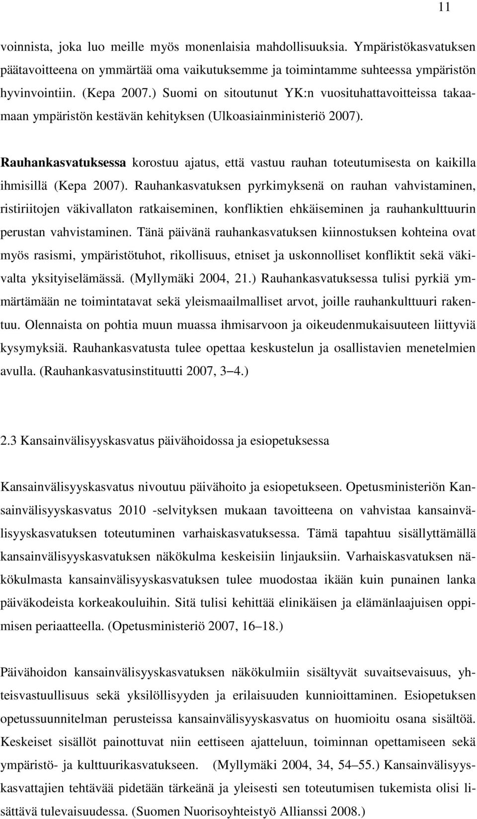 Rauhankasvatuksessa korostuu ajatus, että vastuu rauhan toteutumisesta on kaikilla ihmisillä (Kepa 2007).