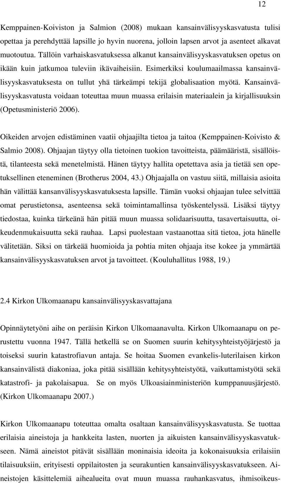 Esimerkiksi koulumaailmassa kansainvälisyyskasvatuksesta on tullut yhä tärkeämpi tekijä globalisaation myötä.