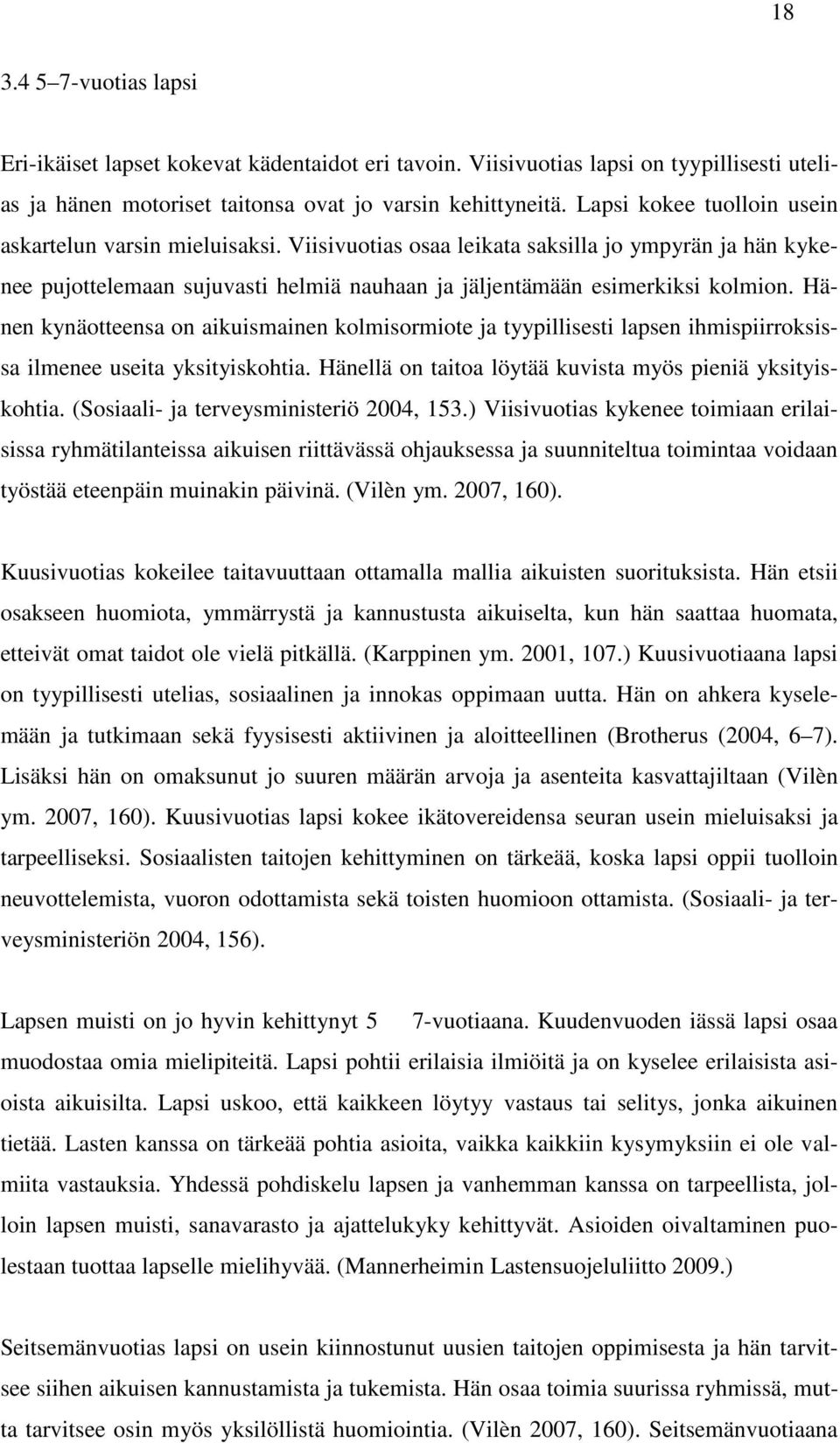 Hänen kynäotteensa on aikuismainen kolmisormiote ja tyypillisesti lapsen ihmispiirroksissa ilmenee useita yksityiskohtia. Hänellä on taitoa löytää kuvista myös pieniä yksityiskohtia.