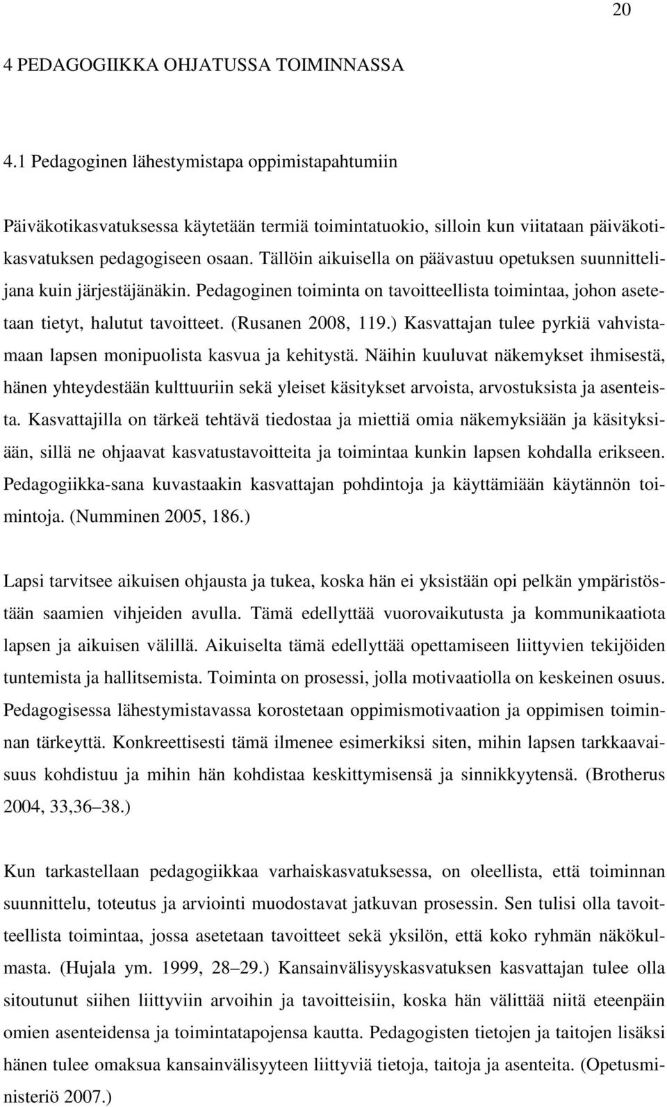 Tällöin aikuisella on päävastuu opetuksen suunnittelijana kuin järjestäjänäkin. Pedagoginen toiminta on tavoitteellista toimintaa, johon asetetaan tietyt, halutut tavoitteet. (Rusanen 2008, 119.