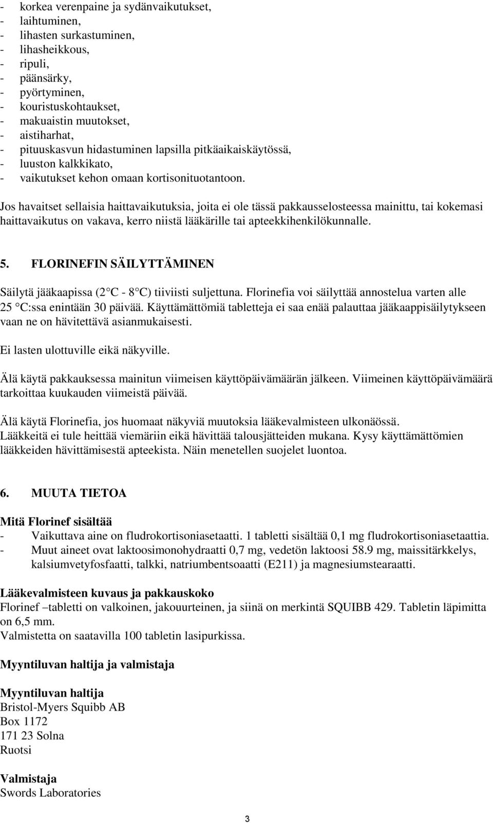 Jos havaitset sellaisia haittavaikutuksia, joita ei ole tässä pakkausselosteessa mainittu, tai kokemasi haittavaikutus on vakava, kerro niistä lääkärille tai apteekkihenkilökunnalle. 5.