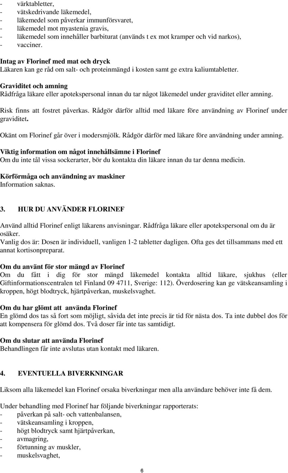 Graviditet och amning Rådfråga läkare eller apotekspersonal innan du tar något läkemedel under graviditet eller amning. Risk finns att fostret påverkas.