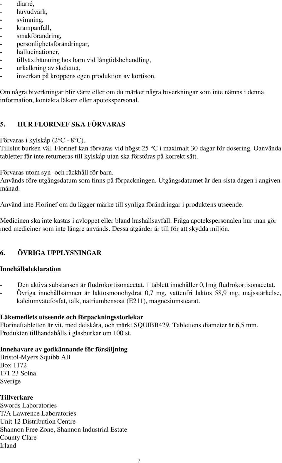 HUR FLORINEF SKA FÖRVARAS Förvaras i kylskåp (2 C - 8 C). Tillslut burken väl. Florinef kan förvaras vid högst 25 C i maximalt 30 dagar för dosering.