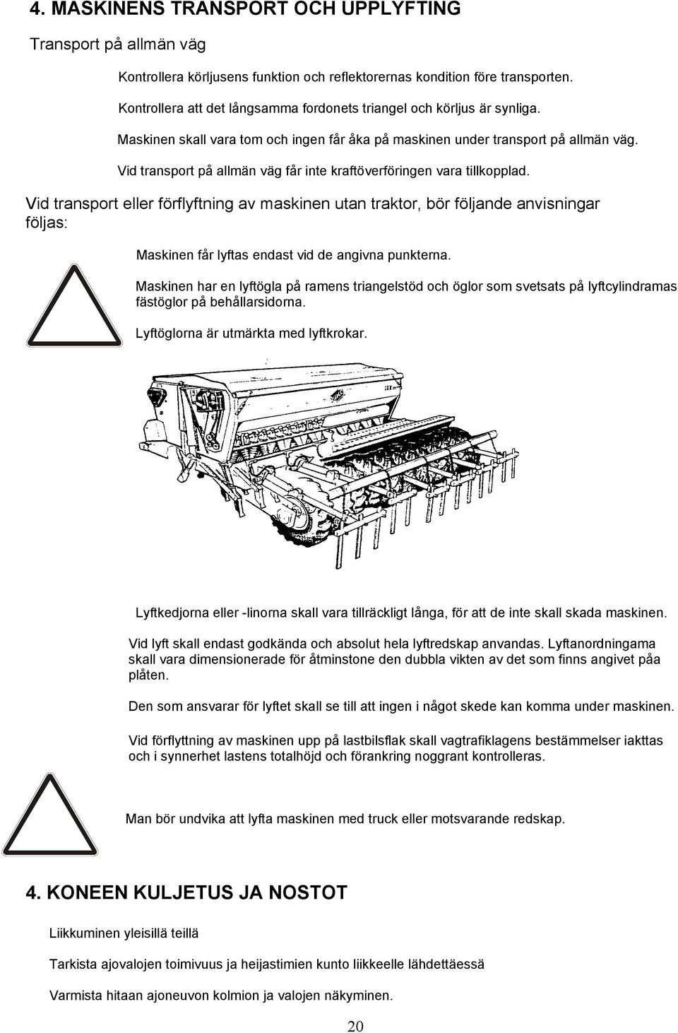 Vid transport på allmän väg får inte kraftöverföringen vara tillkopplad.