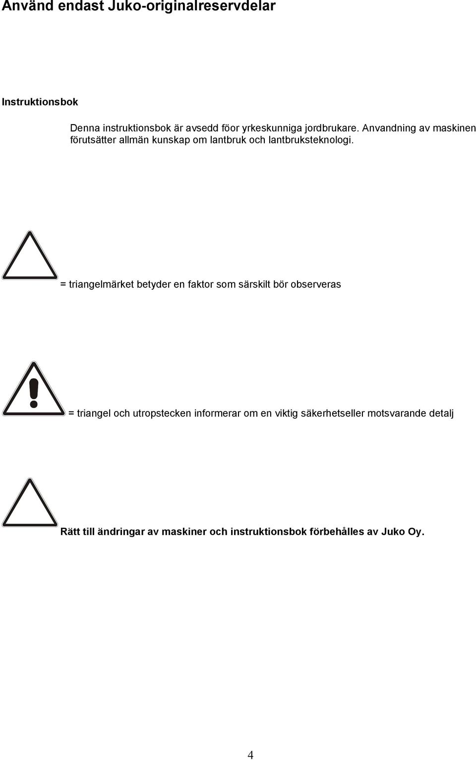 = triangelmärket betyder en faktor som särskilt bör observeras = triangel och utropstecken informerar om en