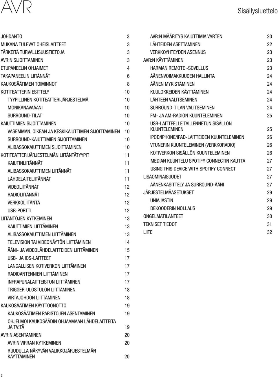 SURROUND-KAIUTTIMIEN SIJOITTAMINEN 10 ALIBASSOKAIUTTIMEN SIJOITTAMINEN 10 KOTITEATTERIJÄRJESTELMÄN LIITÄNTÄTYYPIT 11 KAIUTINLIITÄNNÄT 11 ALIBASSOKAIUTTIMEN LIITÄNNÄT 11 LÄHDELAITELIITÄNNÄT 11