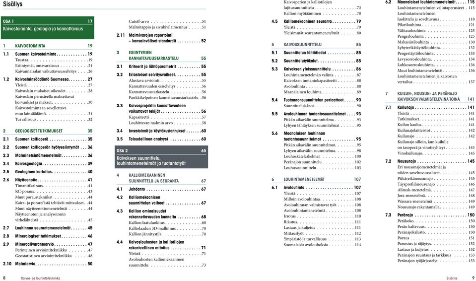 ...27 Yleistä 27 Kaivoslain mukaiset oikeudet 28 Kaivoslain perusteella maksettavat korvaukset ja maksut 30 Kaivostoimintaan sovellettava muu lainsäädäntö 31 Turvallisuus 32 2 Geologiset tutkimukset