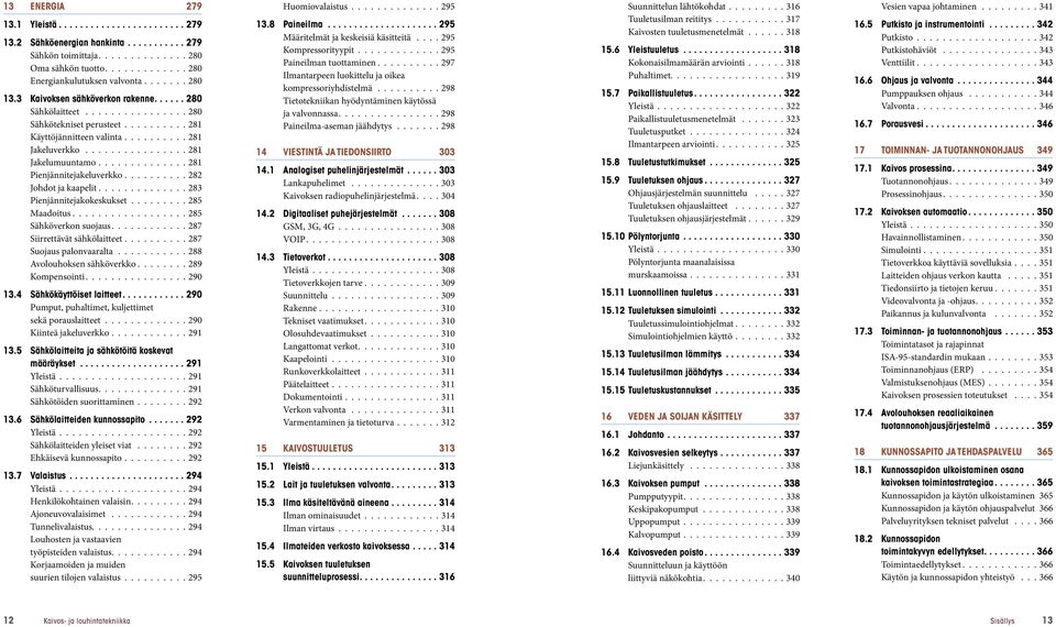 ........ 285 Maadoitus 285 Sähköverkon suojaus 287 Siirrettävät sähkölaitteet 287 Suojaus palonvaaralta 288 Avolouhoksen sähköverkko 289 Kompensointi 290 13.4 Sähkökäyttöiset laitteet.