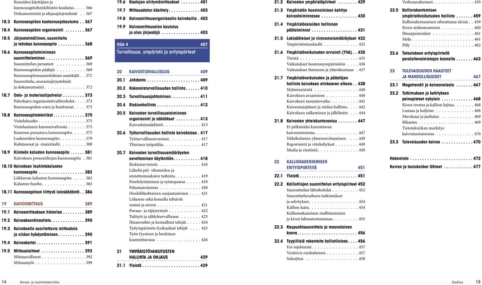 ..369 Suunnittelun perusteet 369 Kunnossapidon päälajit 369 Kunnossapitosuunnitelman osatekijät 371 Suunnittelu, seurantajärjestelmät ja dokumentointi 372 18.7 Osto- ja materiaalipalvelut.