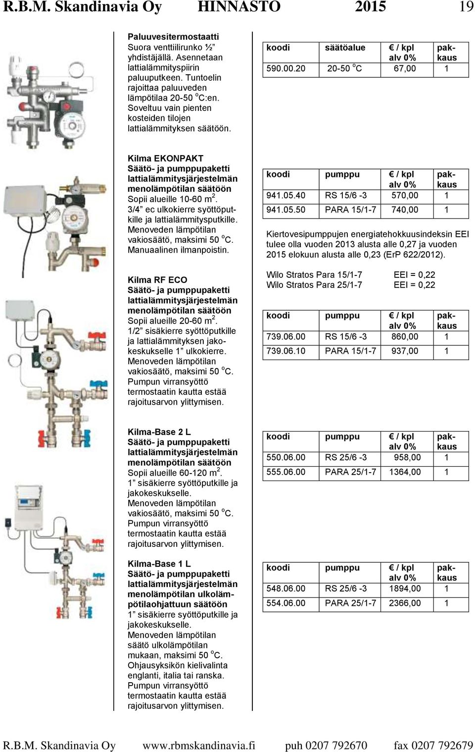 3/4 ec ulkokierre syöttöputkille ja lattialämmitysputkille. Menoveden lämpötilan vakiosäätö, maksimi 50 o C. Manuaalinen ilmanpoistin.