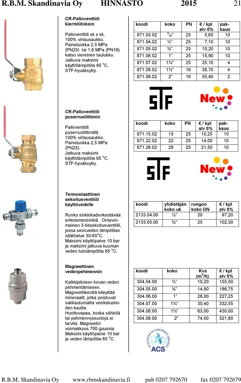 koodi koko PN / kpl pakkaus 871.03.02 3 / 8 25 5,60 10 871.04.02 ½ 25 7,10 10 871.05.02 ¾ 25 10,20 10 871.06.02 1 25 15,90 10 871.07.02 1¼ 25 25,10 4 871.08.02 1½ 16 38,70 4 871.09.