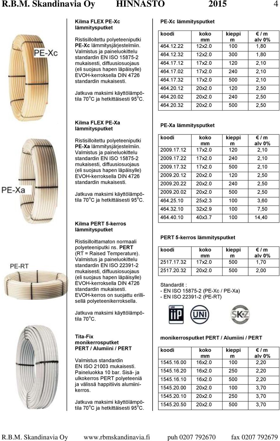 Jatkuva maksimi käyttölämpötila 70 o C ja hetkittäisesti 95 o C. PE-Xc lämmitysputket koodi koko kieppi / m mm m 464.12.22 12x2.0 100 1,80 464.12.32 12x2.0 300 1,80 464.17.12 17x2.0 120 2,10 464.17.02 17x2.