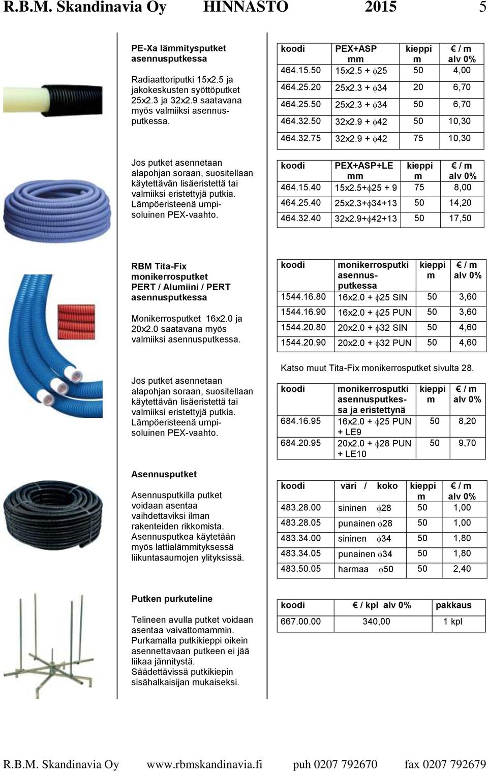 5 + 25 50 4,00 464.25.20 25x2.3 + 34 20 6,70 464.25.50 25x2.3 + 34 50 6,70 464.32.50 32x2.9 + 42 50 10,30 464.32.75 32x2.9 + 42 75 10,30 koodi PEX+ASP+LE kieppi / m mm m 464.15.40 15x2.