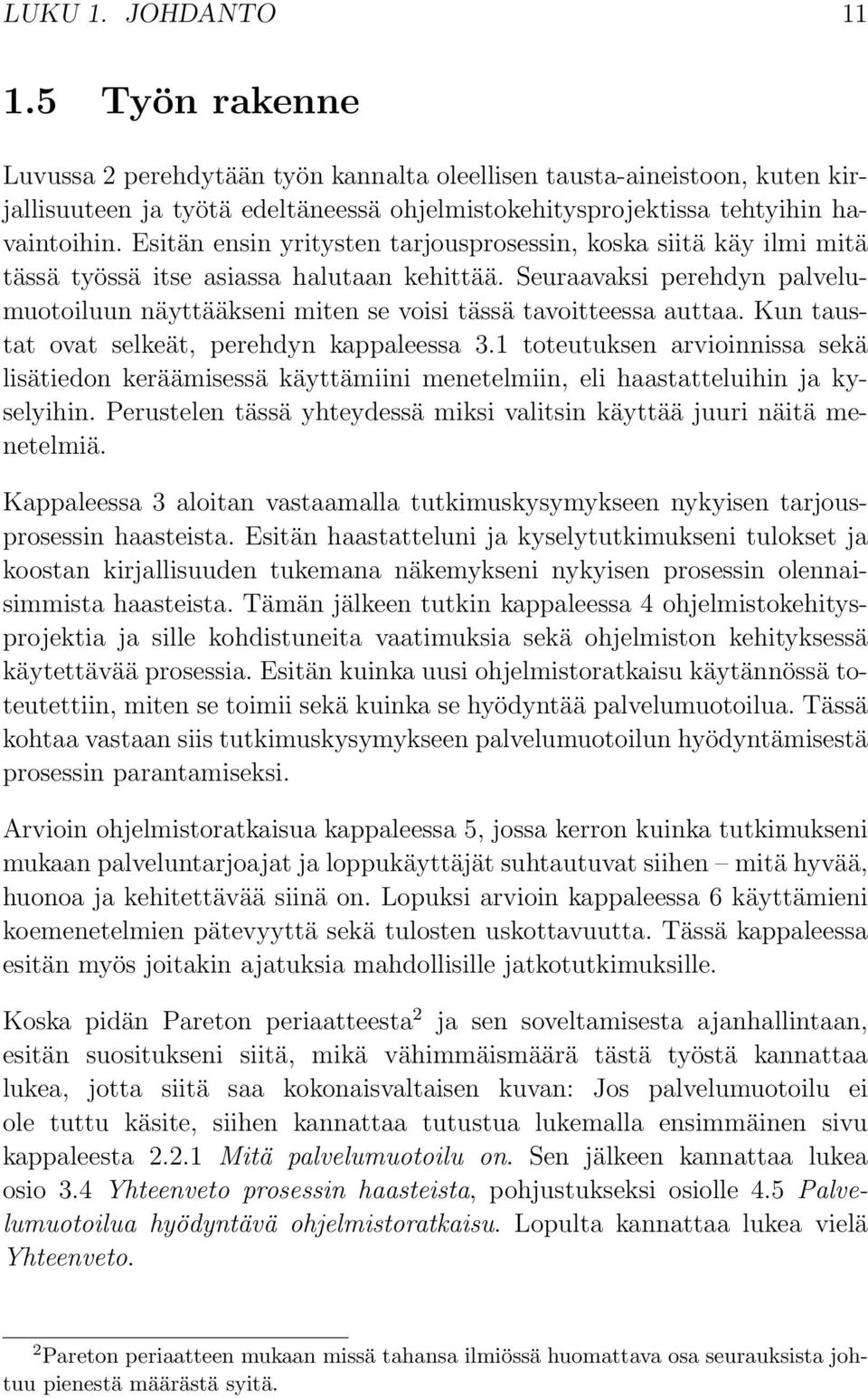 Seuraavaksi perehdyn palvelumuotoiluun näyttääkseni miten se voisi tässä tavoitteessa auttaa. Kun taustat ovat selkeät, perehdyn kappaleessa 3.