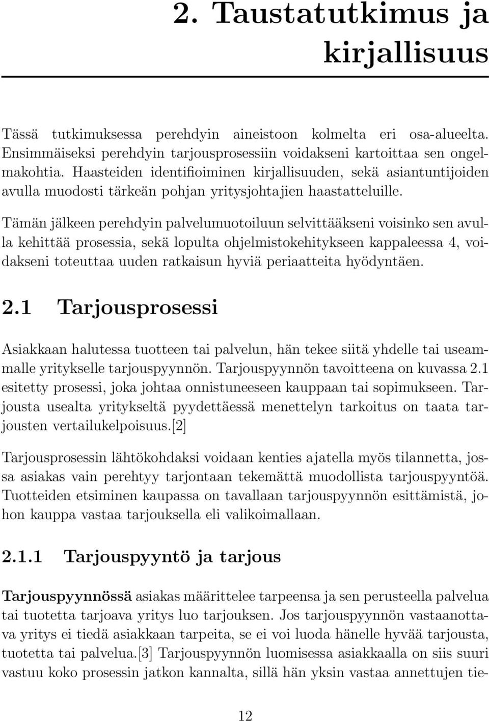 Tämän jälkeen perehdyin palvelumuotoiluun selvittääkseni voisinko sen avulla kehittää prosessia, sekä lopulta ohjelmistokehitykseen kappaleessa 4, voidakseni toteuttaa uuden ratkaisun hyviä