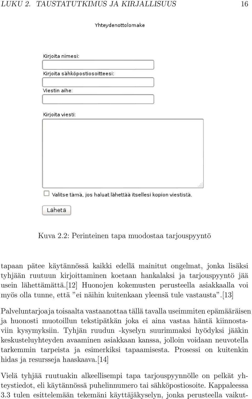 lähettämättä.[12] Huonojen kokemusten perusteella asiakkaalla voi myös olla tunne, että ei näihin kuitenkaan yleensä tule vastausta.