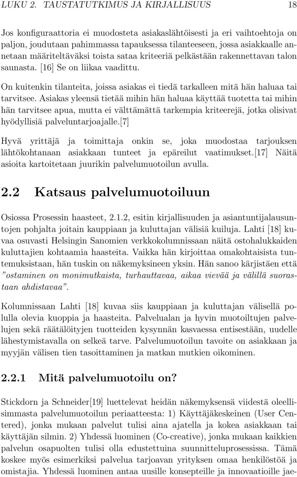 määriteltäväksi toista sataa kriteeriä pelkästään rakennettavan talon saunasta. [16] Se on liikaa vaadittu. On kuitenkin tilanteita, joissa asiakas ei tiedä tarkalleen mitä hän haluaa tai tarvitsee.