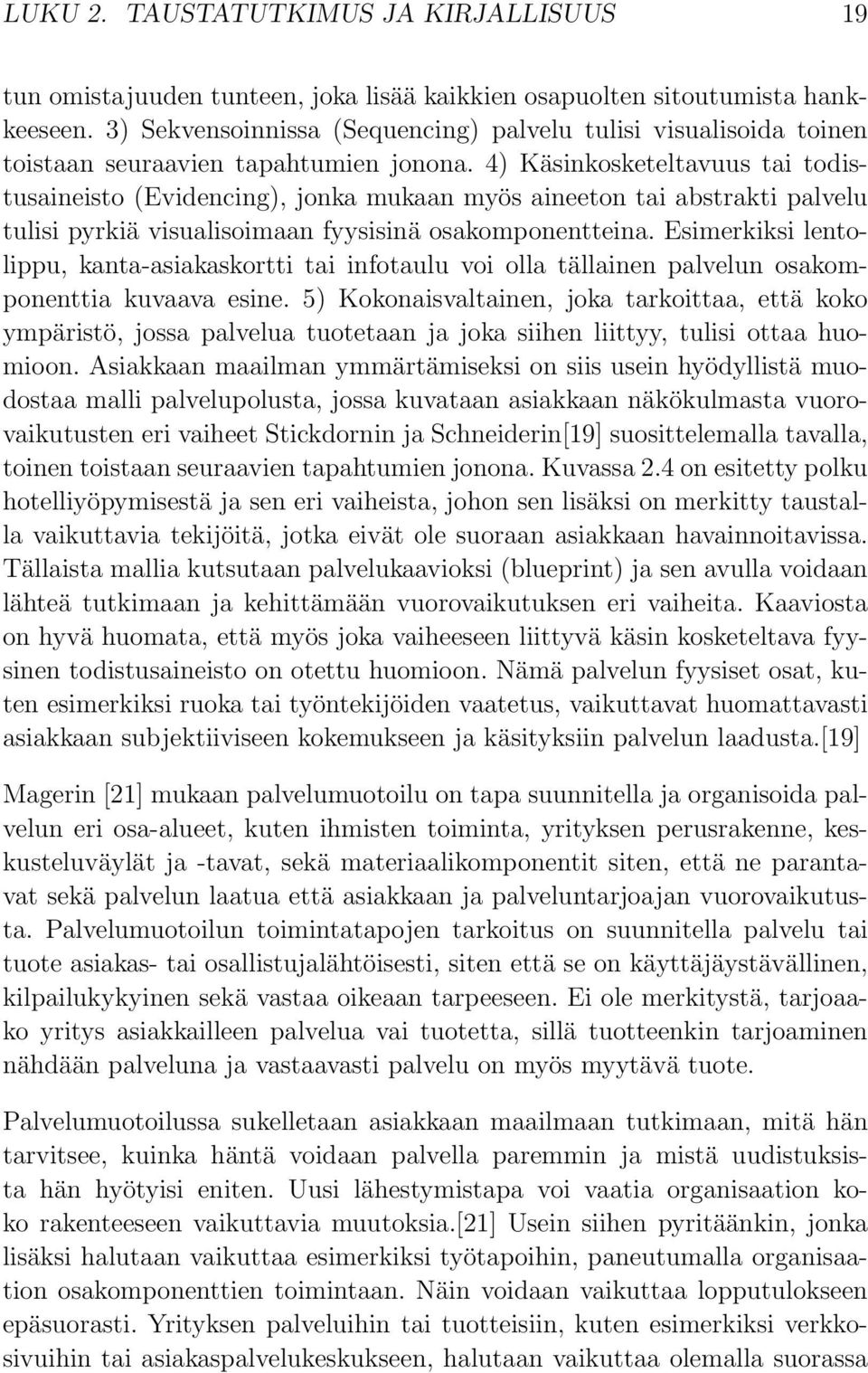 4) Käsinkosketeltavuus tai todistusaineisto (Evidencing), jonka mukaan myös aineeton tai abstrakti palvelu tulisi pyrkiä visualisoimaan fyysisinä osakomponentteina.