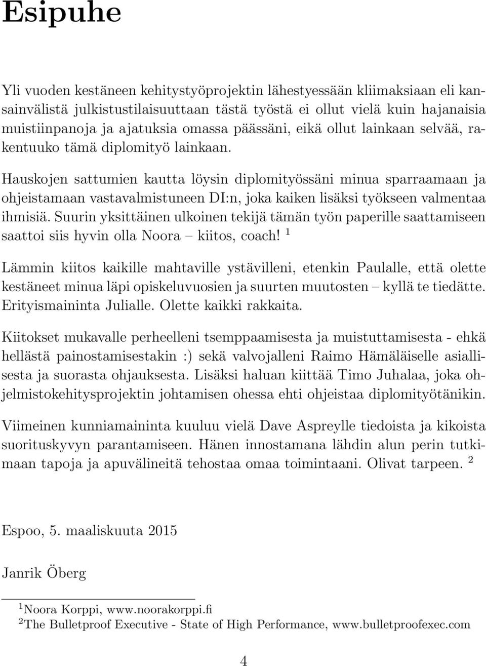 Hauskojen sattumien kautta löysin diplomityössäni minua sparraamaan ja ohjeistamaan vastavalmistuneen DI:n, joka kaiken lisäksi työkseen valmentaa ihmisiä.