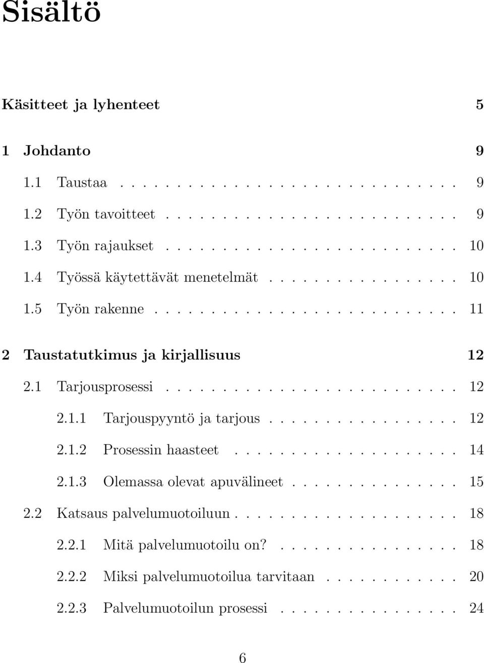 ................ 12 2.1.2 Prosessin haasteet.................... 14 2.1.3 Olemassa olevat apuvälineet............... 15 2.2 Katsaus palvelumuotoiluun.................... 18 2.2.1 Mitä palvelumuotoilu on?