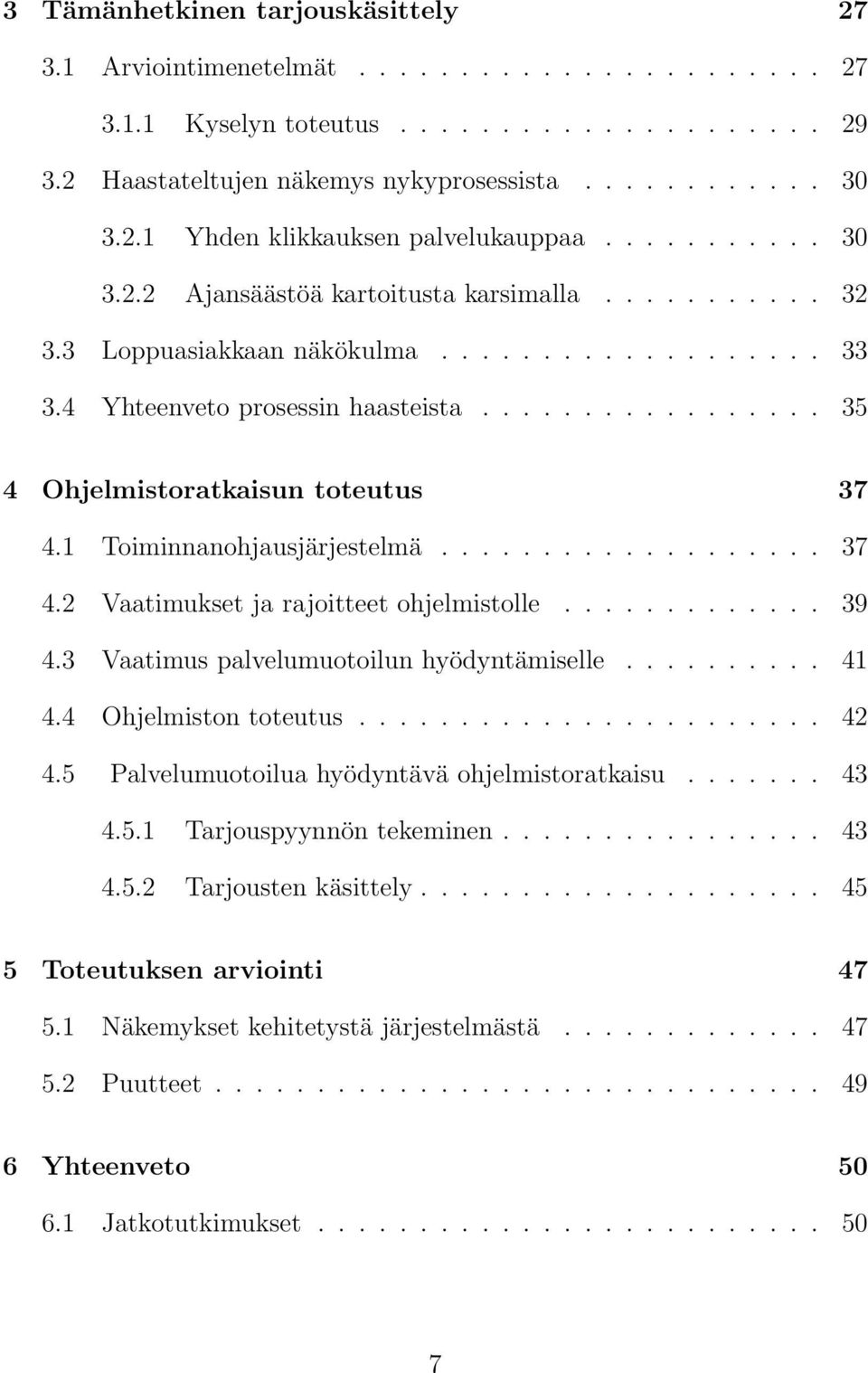 1 Toiminnanohjausjärjestelmä................... 37 4.2 Vaatimukset ja rajoitteet ohjelmistolle............. 39 4.3 Vaatimus palvelumuotoilun hyödyntämiselle.......... 41 4.4 Ohjelmiston toteutus.