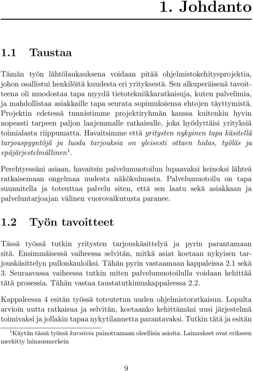 Projektin edetessä tunnistimme projektiryhmän kanssa kuitenkin hyvin nopeasti tarpeen paljon laajemmalle ratkaisulle, joka hyödyttäisi yrityksiä toimialasta riippumatta.