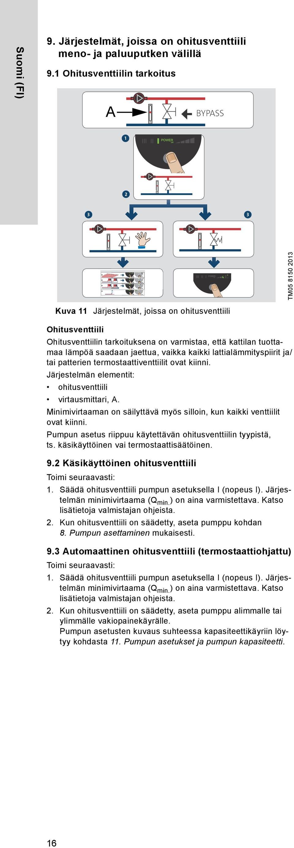 3 3 TM05 8150 2013 Kuva 11 Järjestelmät, joissa on ohitusventtiili Ohitusventtiili Ohitusventtiilin tarkoituksena on varmistaa, että kattilan tuottamaa lämpöä saadaan jaettua, vaikka kaikki