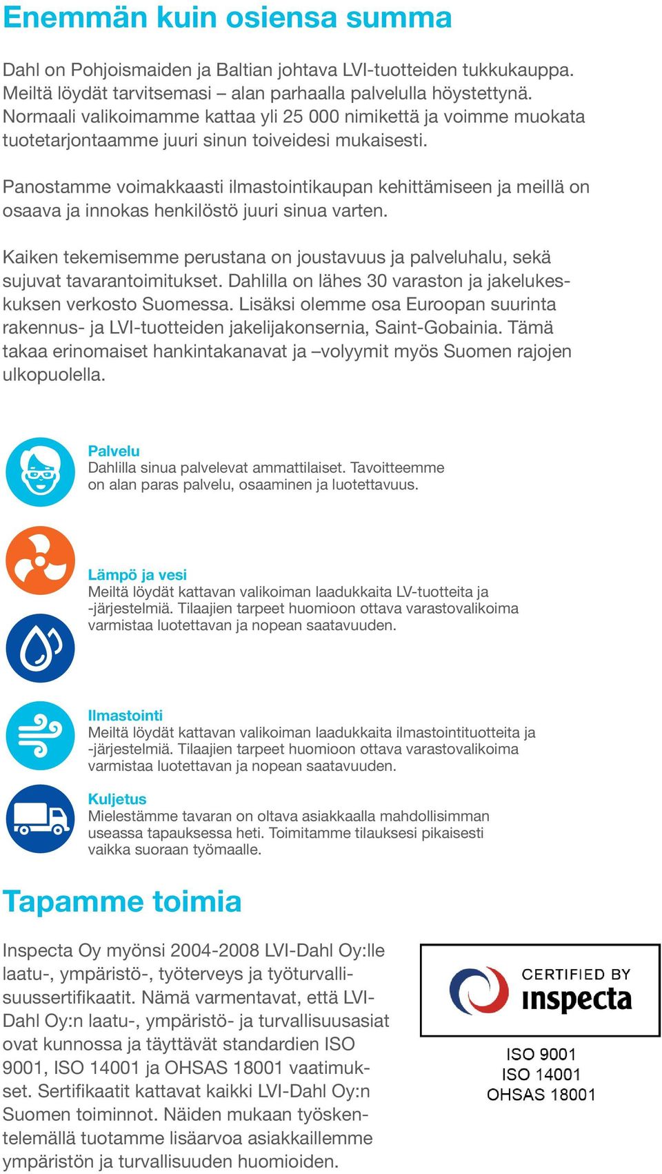Panostamme voimakkaasti ilmastointikaupan kehittämiseen ja meillä on osaava ja innokas henkilöstö juuri sinua varten.