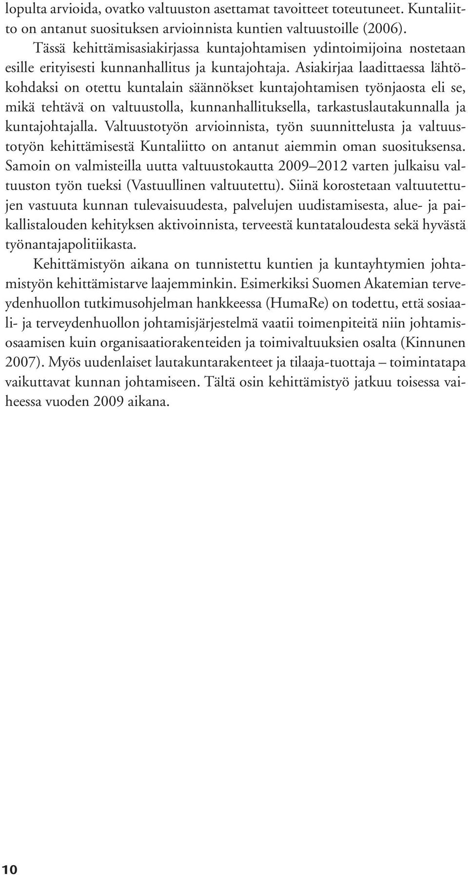 Asiakirjaa laadittaessa lähtökohdaksi on otettu kuntalain säännökset kuntajohtamisen työnjaosta eli se, mikä tehtävä on valtuustolla, kunnanhallituksella, tarkastuslautakunnalla ja kuntajohtajalla.