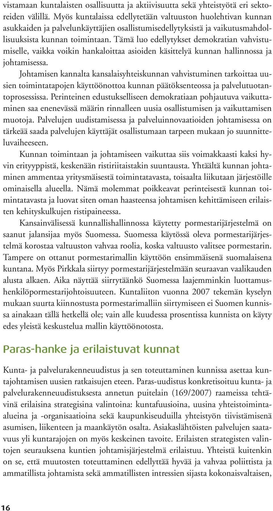 Tämä luo edellytykset demokratian vahvistumiselle, vaikka voikin hankaloittaa asioiden käsittelyä kunnan hallinnossa ja johtamisessa.