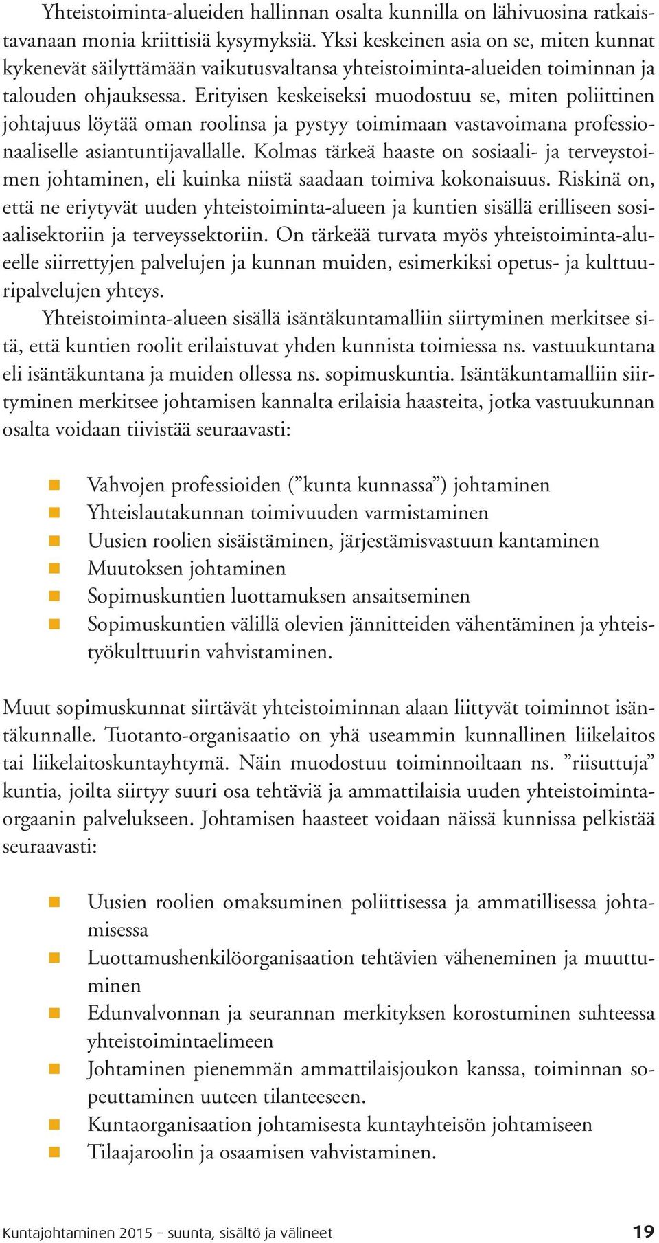 Erityisen keskeiseksi muodostuu se, miten poliittinen johtajuus löytää oman roolinsa ja pystyy toimimaan vastavoimana professionaaliselle asiantuntijavallalle.