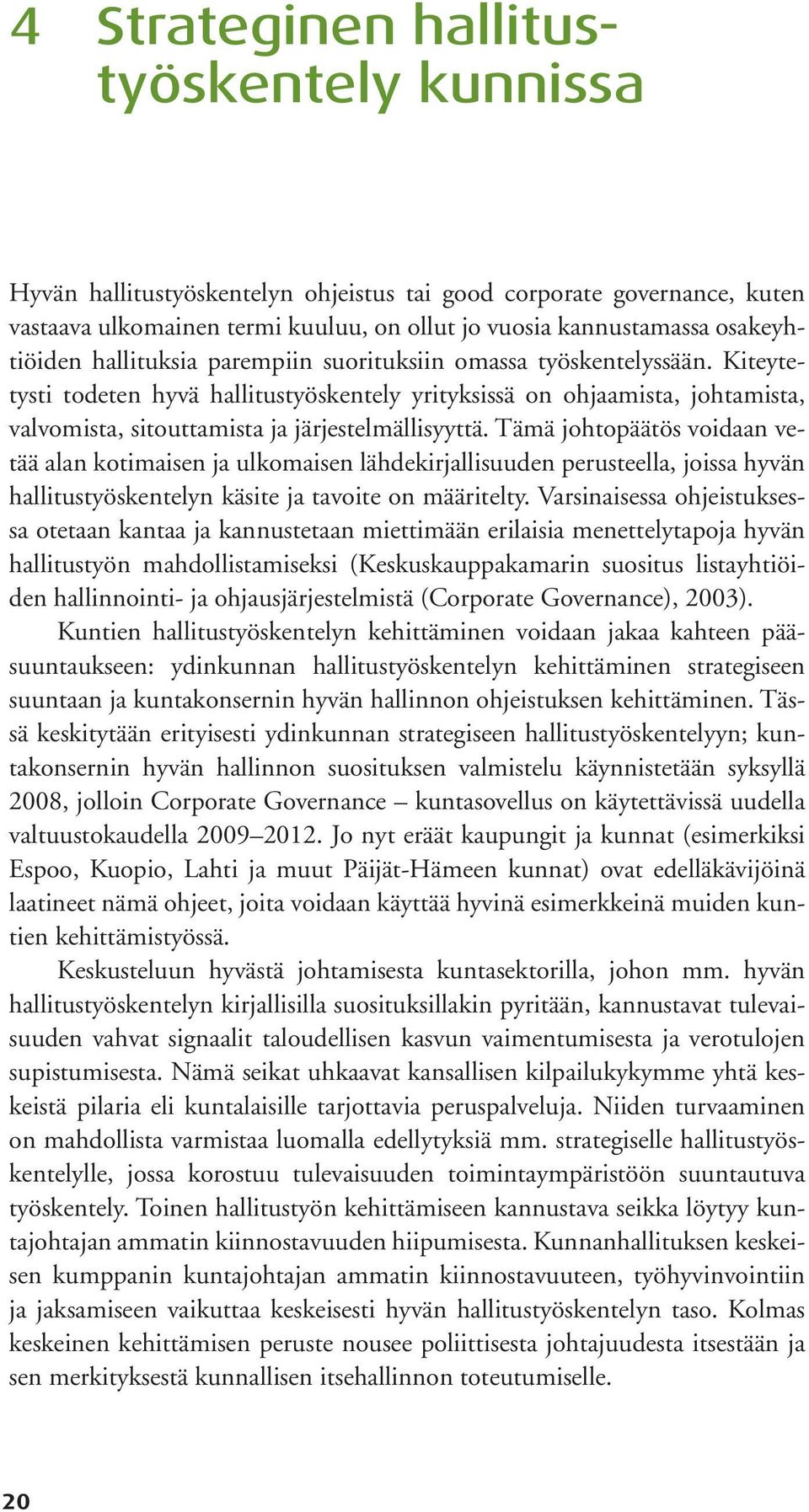 Tämä johtopäätös voidaan vetää alan kotimaisen ja ulkomaisen lähdekirjallisuuden perusteella, joissa hyvän hallitustyöskentelyn käsite ja tavoite on määritelty.