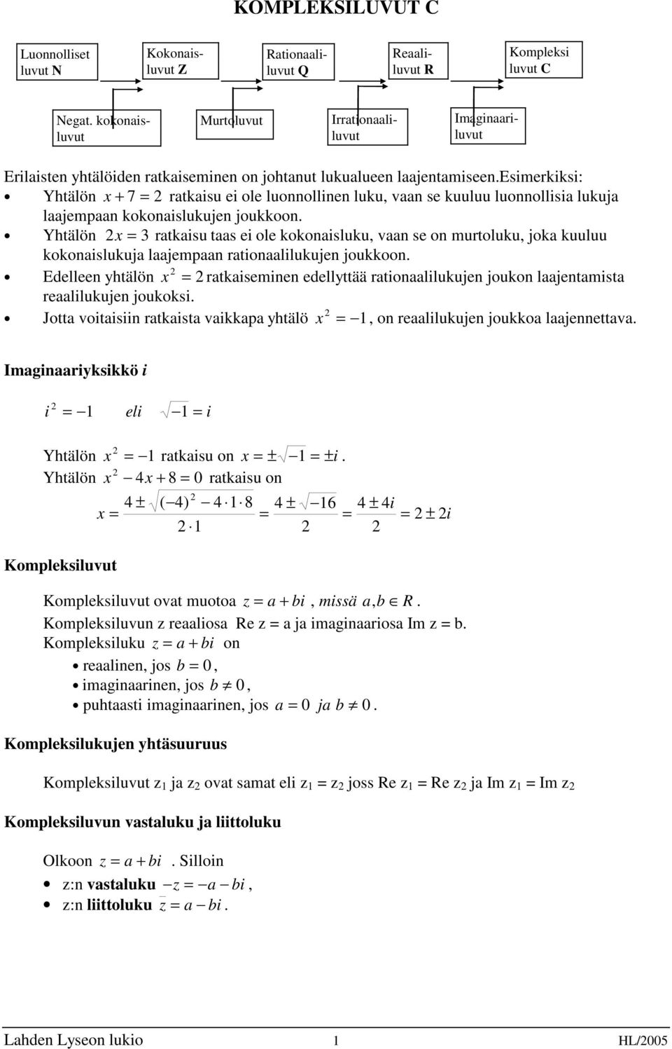 ratkaisu taas ei ole kokonaisluku, vaan se on murtoluku, joka kuuluu kokonaislukuja laajempaan rationaalilukujen joukkoon Edelleen yhtälön x = ratkaiseminen edellyttää rationaalilukujen joukon