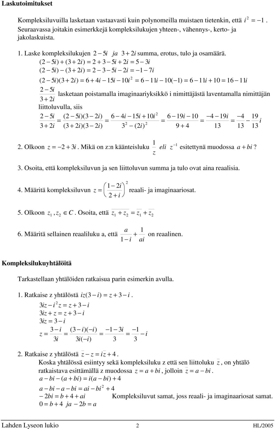 16 11i 5i lasketaan poistamalla imaginaariyksikkö i nimittäjästä laventamalla nimittäjän 3 + i liittoluvulla, siis 5i ( 5i )( 3 i) 6 4 15 10 6 19 10 4 19 4 19 = = i i + i = i = i = i 3 + i ( 3 + i)(
