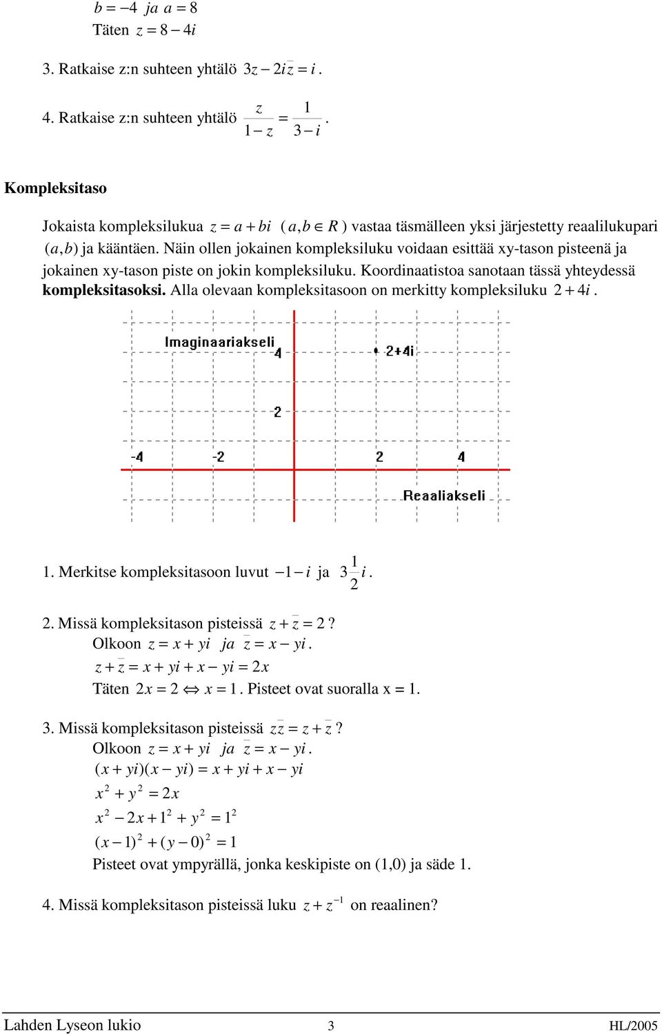 yhteydessä kompleksitasoksi Alla olevaan kompleksitasoon on merkitty kompleksiluku + 4i 1 Merkitse kompleksitasoon luvut 1 i ja 3 1 i Missä kompleksitason pisteissä z + z =?