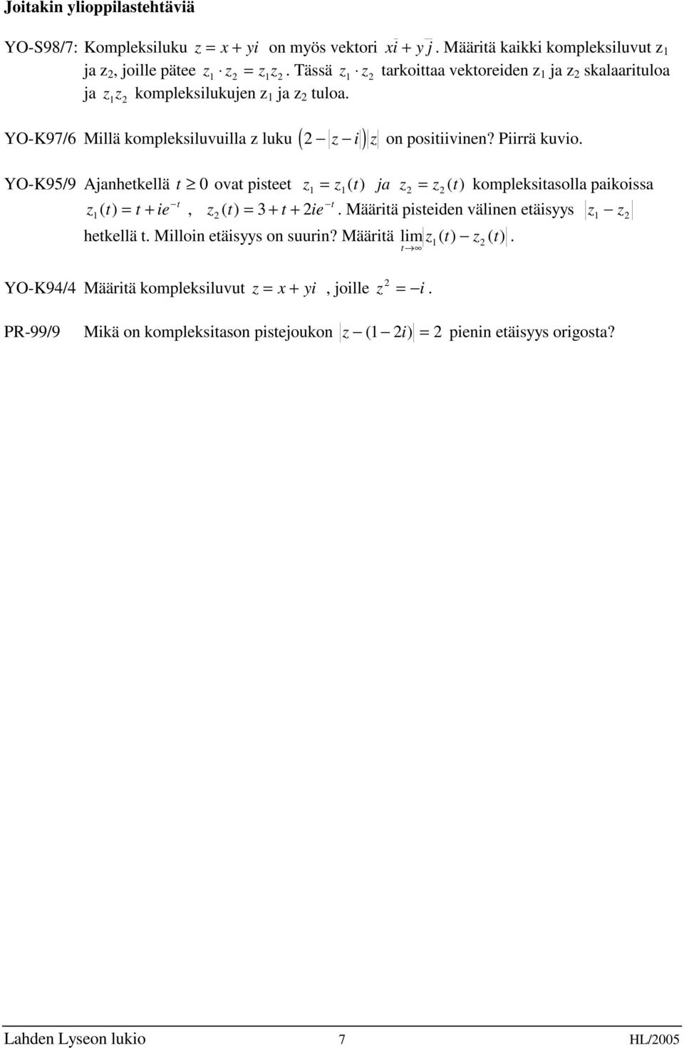 Piirrä kuvio YO-K95/9 Ajanhetkellä t 0 ovat pisteet z = z ( t) ja z = z ( t) kompleksitasolla paikoissa 1 1 t t z1( t) = t + ie, z ( t) = 3 + t + ie Määritä pisteiden välinen etäisyys z